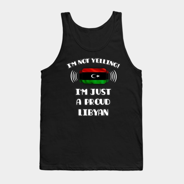 I'm Not Yelling I'm A Proud Libyan - Gift for Libyan With Roots From Libya Tank Top by Country Flags